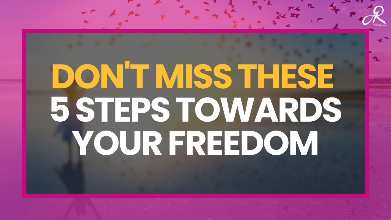 Don't Miss These 5 Steps Towards Your Freedom