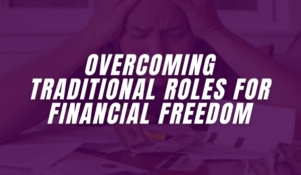 Overcoming Traditional Roles for Financial Freedom