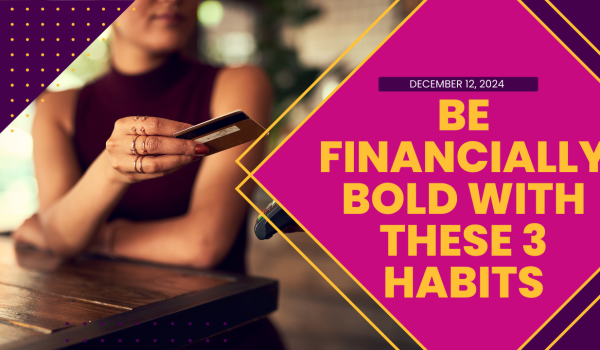 Be Financially Bold with These 3 Habits