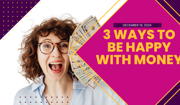 3 Ways to be Happy with Money